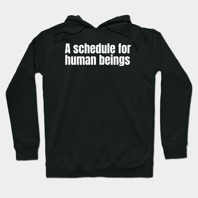 A schedule for human beings Hoodie by Nate's World of Tees